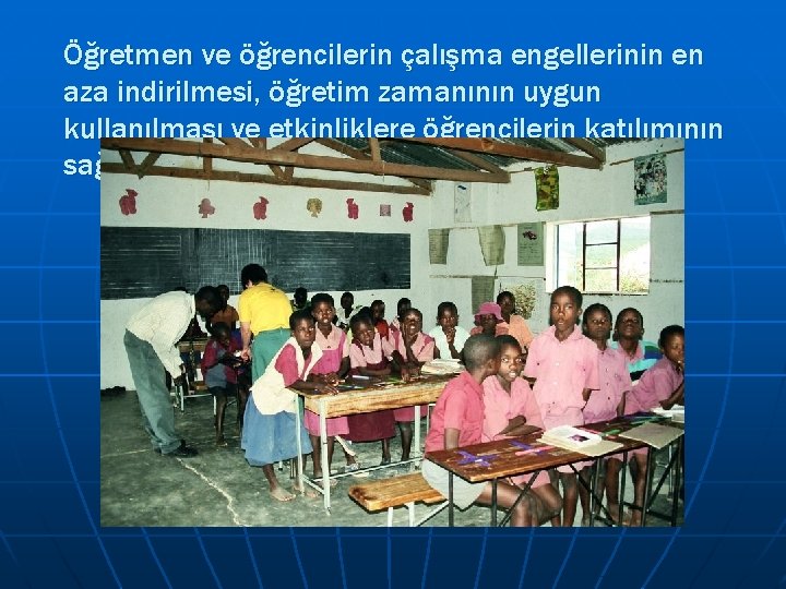 Öğretmen ve öğrencilerin çalışma engellerinin en aza indirilmesi, öğretim zamanının uygun kullanılması ve etkinliklere