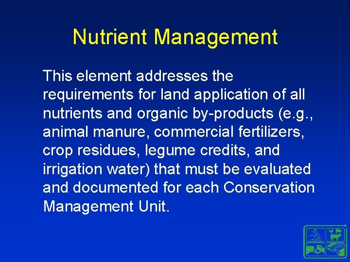 Nutrient Management This element addresses the requirements for land application of all nutrients and Nutrient Management This element addresses the requirements for land application of all nutrients and