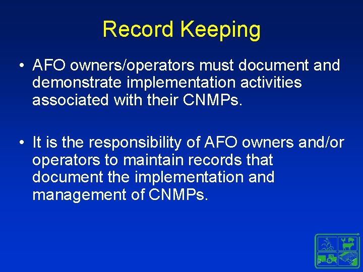 Record Keeping • AFO owners/operators must document and demonstrate implementation activities associated with their Record Keeping • AFO owners/operators must document and demonstrate implementation activities associated with their