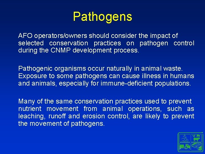 Pathogens AFO operators/owners should consider the impact of selected conservation practices on pathogen control Pathogens AFO operators/owners should consider the impact of selected conservation practices on pathogen control