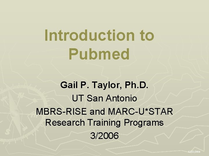 Introduction to Pubmed Gail P. Taylor, Ph. D. UT San Antonio MBRS-RISE and MARC-U*STAR