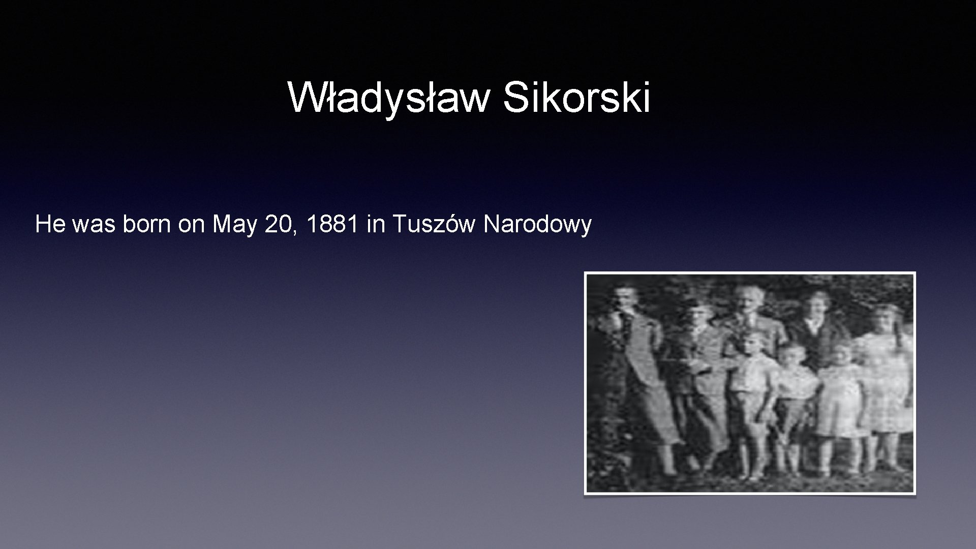 Władysław Sikorski He was born on May 20, 1881 in Tuszów Narodowy 