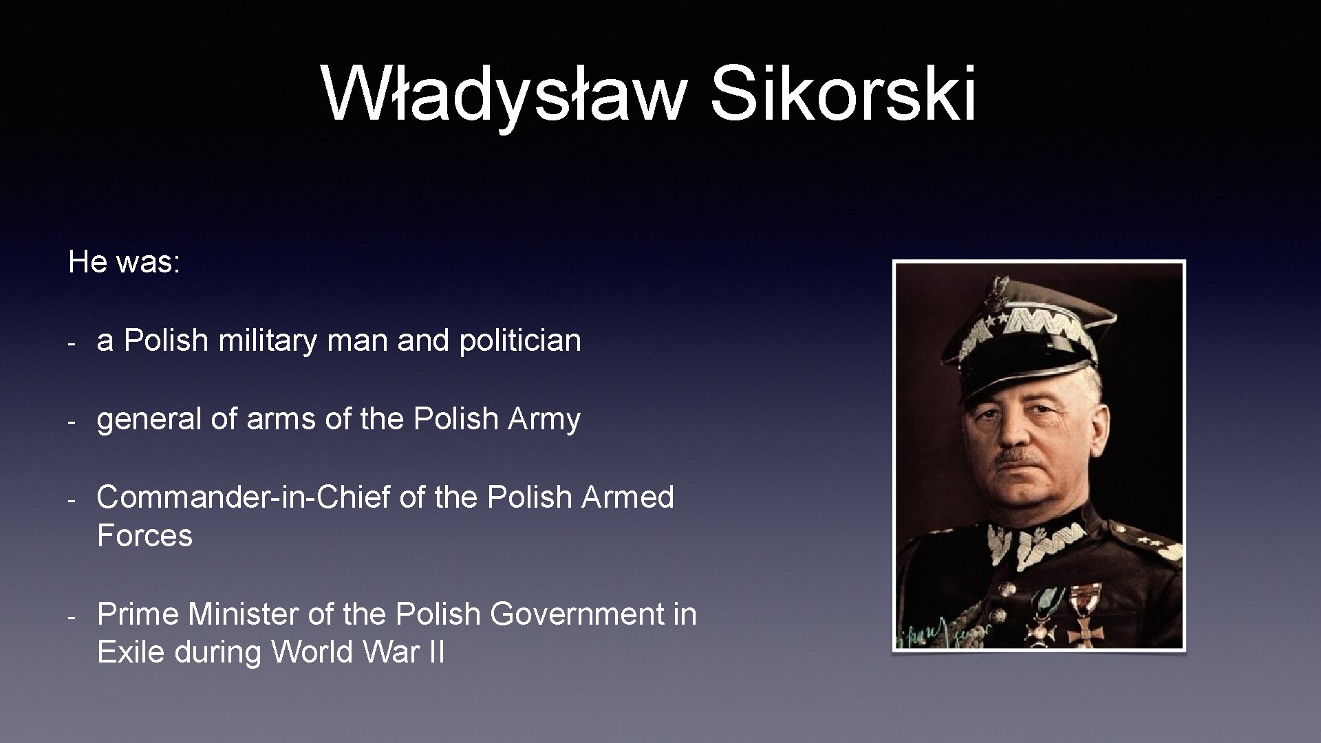 Władysław Sikorski He was: - a Polish military man and politician - general of