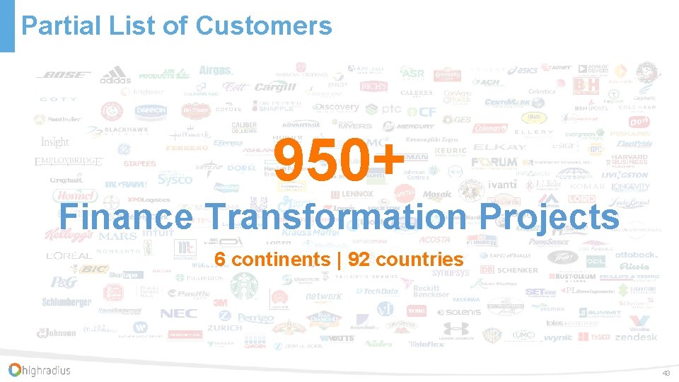 Partial List of Customers 950+ Finance Transformation Projects 6 continents | 92 countries 43