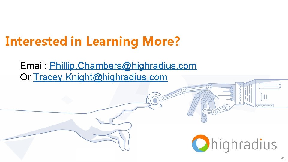 Interested in Learning More? Email: Phillip. Chambers@highradius. com Or Tracey. Knight@highradius. com 45 