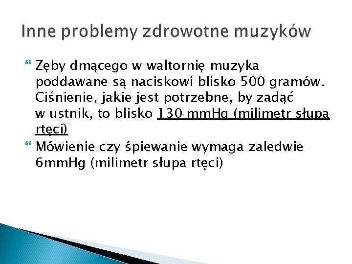  Zęby dmącego w waltornię muzyka poddawane są naciskowi blisko 500 gramów. Ciśnienie, jakie