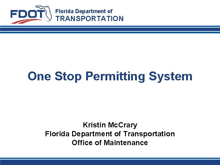 Florida Department of TRANSPORTATION One Stop Permitting System Kristin Mc. Crary Florida Department of