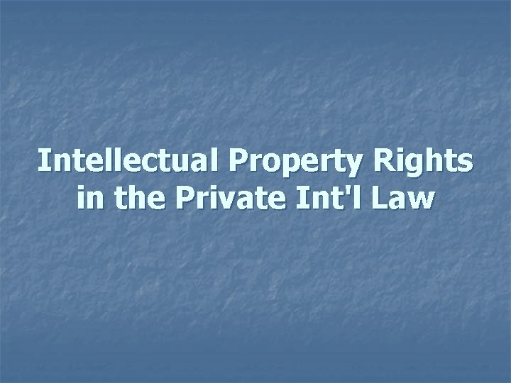 Intellectual Property Rights in the Private Int'l Law 