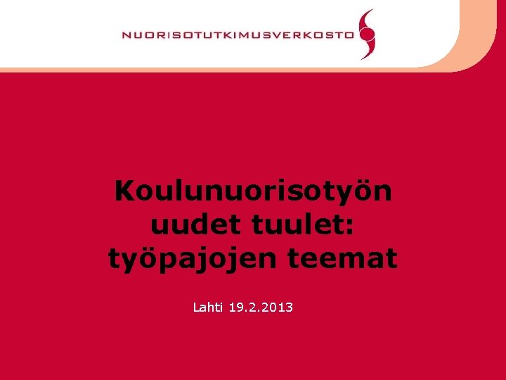 Koulunuorisotyön uudet tuulet: työpajojen teemat Lahti 19. 2. 2013 