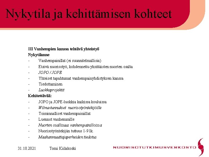 Nykytila ja kehittämisen kohteet III Vanhempien kanssa tehtävä yhteistyö Nykytilanne Vanhempainillat (ei suunnitelmallisia) Etsivä