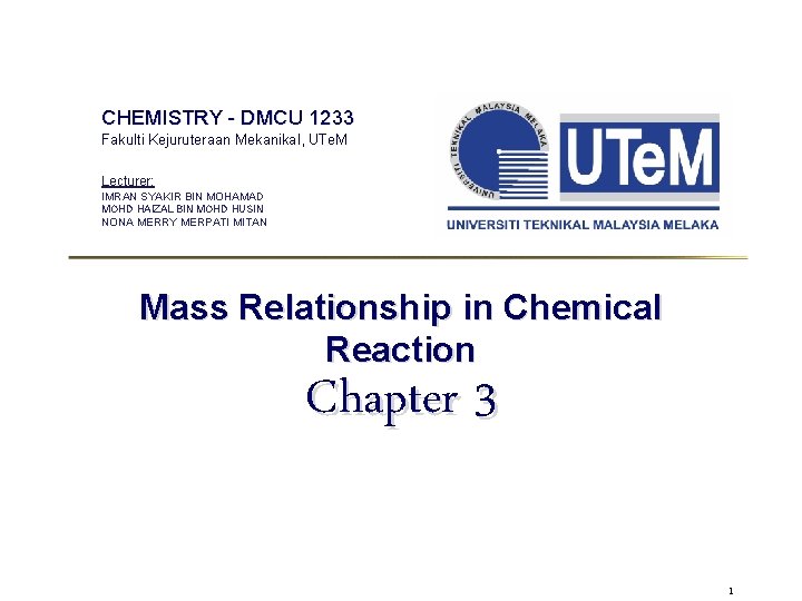 CHEMISTRY - DMCU 1233 Fakulti Kejuruteraan Mekanikal, UTe. M Lecturer: IMRAN SYAKIR BIN MOHAMAD