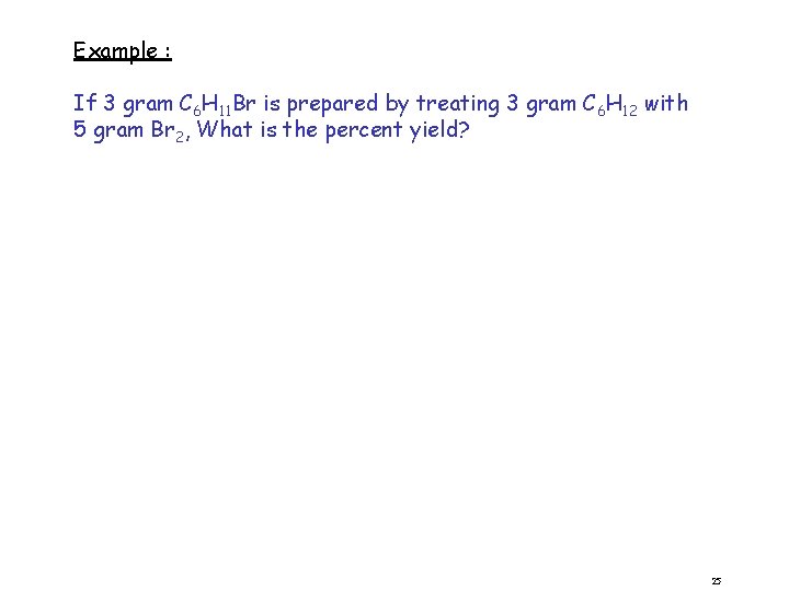 Example : If 3 gram C 6 H 11 Br is prepared by treating