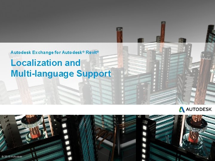 Autodesk Exchange for Autodesk® Revit® Localization and Multi-language Support © 2013 Autodesk 