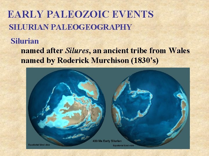 EARLY PALEOZOIC EVENTS SILURIAN PALEOGEOGRAPHY Silurian named after Silures, an ancient tribe from Wales