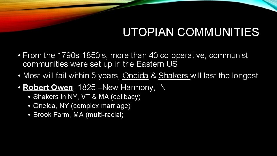 UTOPIAN COMMUNITIES • From the 1790 s-1850’s, more than 40 co-operative, communist communities were