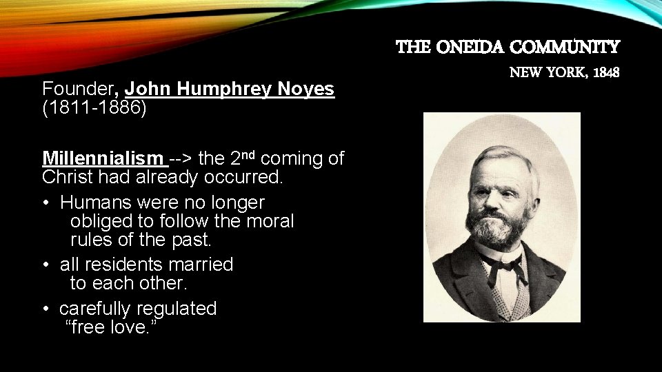 THE ONEIDA COMMUNITY Founder, John Humphrey Noyes (1811 -1886) Millennialism --> the 2 nd