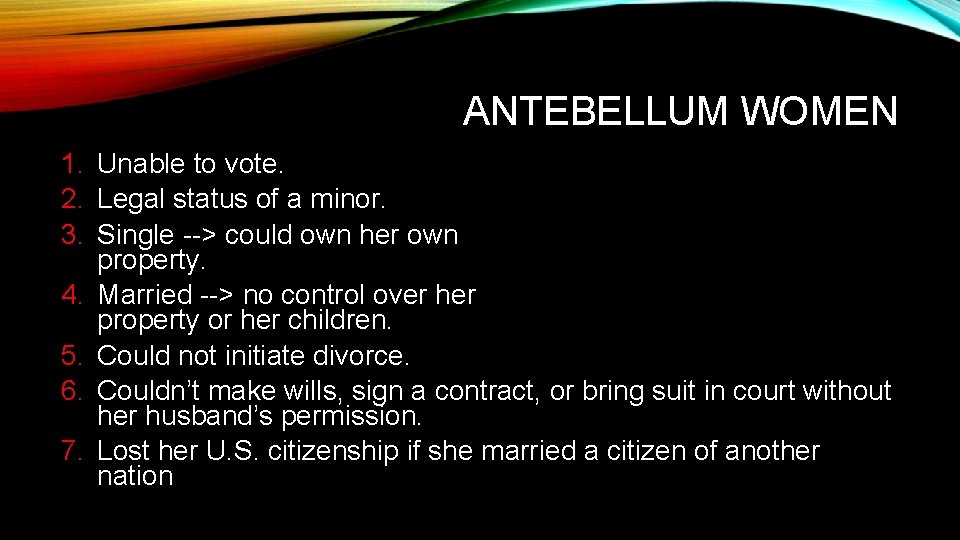 ANTEBELLUM WOMEN 1. Unable to vote. 2. Legal status of a minor. 3. Single