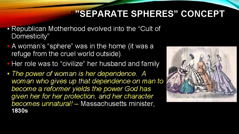 “”SEPARATE SPHERES” CONCEPT • Republican Motherhood evolved into the “Cult of Domesticity” • A