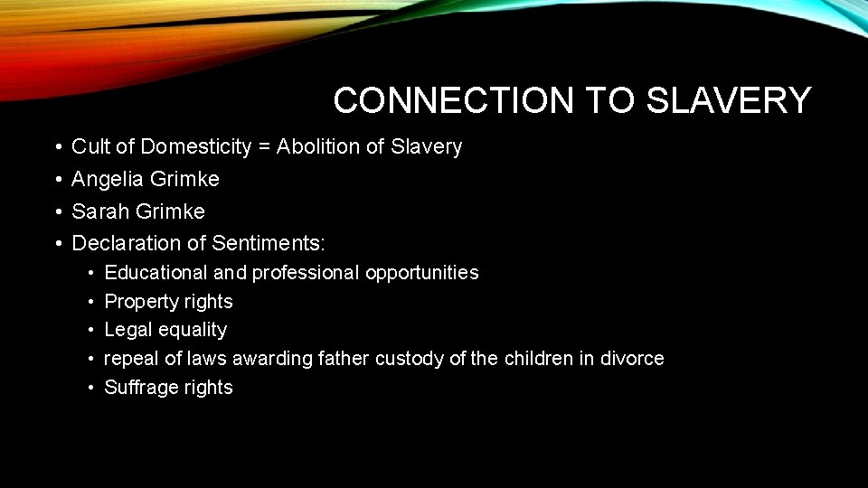 CONNECTION TO SLAVERY • • Cult of Domesticity = Abolition of Slavery Angelia Grimke