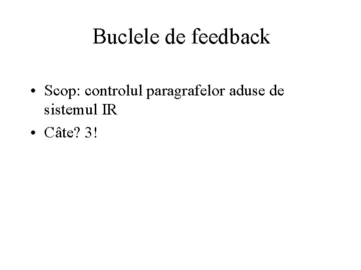 Buclele de feedback • Scop: controlul paragrafelor aduse de sistemul IR • Câte? 3!
