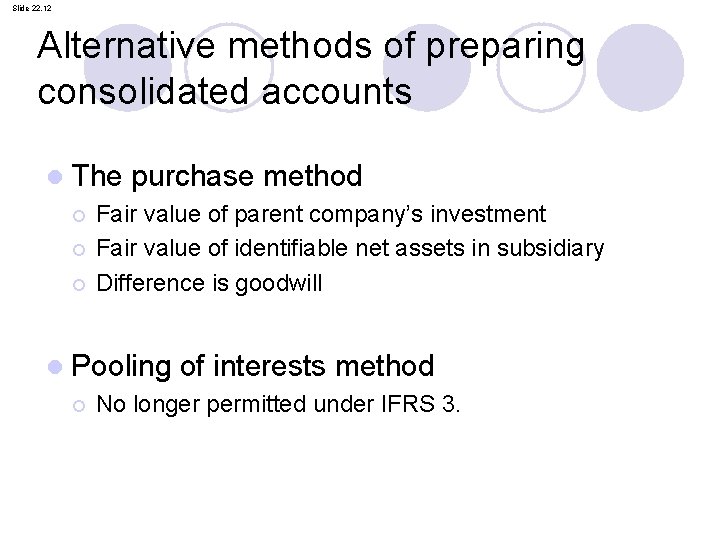 Slide 22. 12 Alternative methods of preparing consolidated accounts l The purchase method ¡