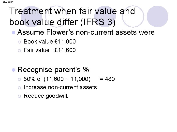 Slide 22. 27 Treatment when fair value and book value differ (IFRS 3) l