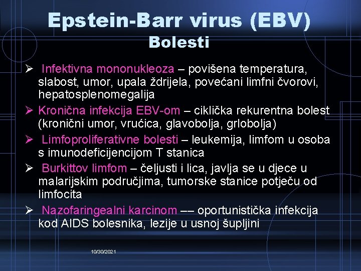 Epstein-Barr virus (EBV) Bolesti Ø Infektivna mononukleoza – povišena temperatura, slabost, umor, upala ždrijela,