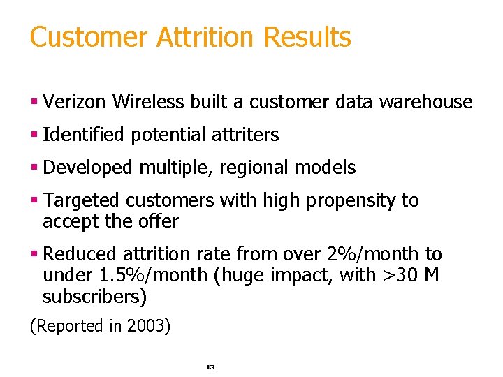 Customer Attrition Results § Verizon Wireless built a customer data warehouse § Identified potential