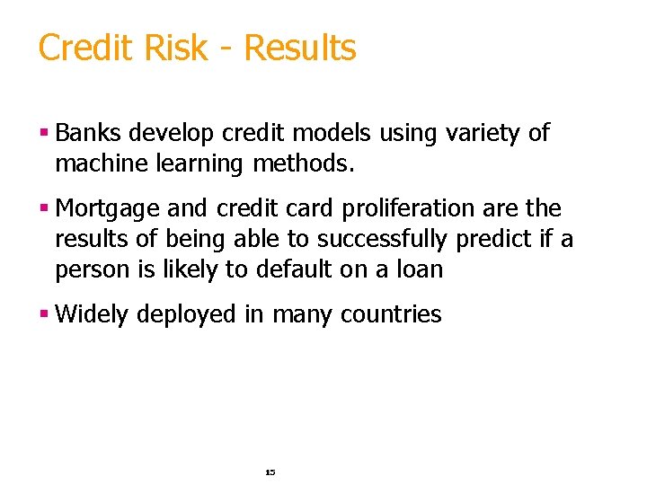 Credit Risk - Results § Banks develop credit models using variety of machine learning