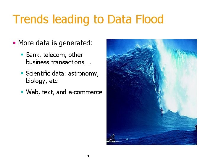 Trends leading to Data Flood § More data is generated: § Bank, telecom, other
