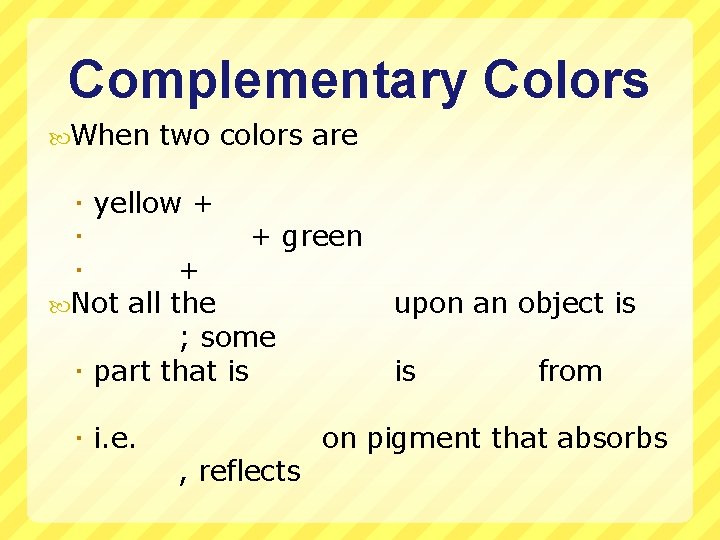 Complementary Colors When two colors are yellow + + green + Not all the