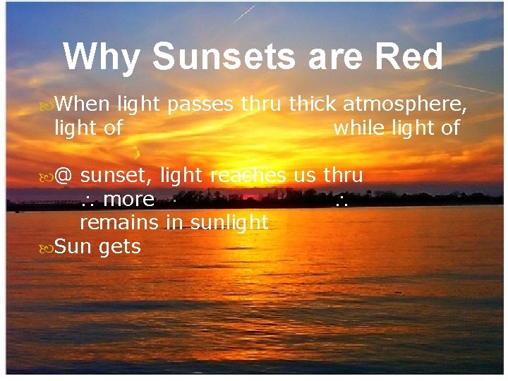 Why Sunsets are Red When light passes thru thick atmosphere, light of while light