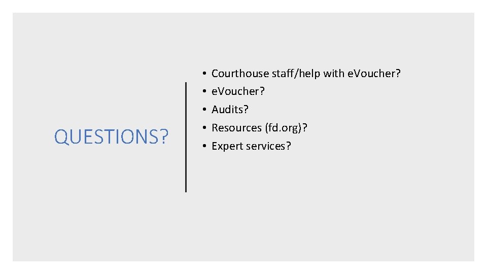 QUESTIONS? • • • Courthouse staff/help with e. Voucher? Audits? Resources (fd. org)? Expert QUESTIONS? • • • Courthouse staff/help with e. Voucher? Audits? Resources (fd. org)? Expert