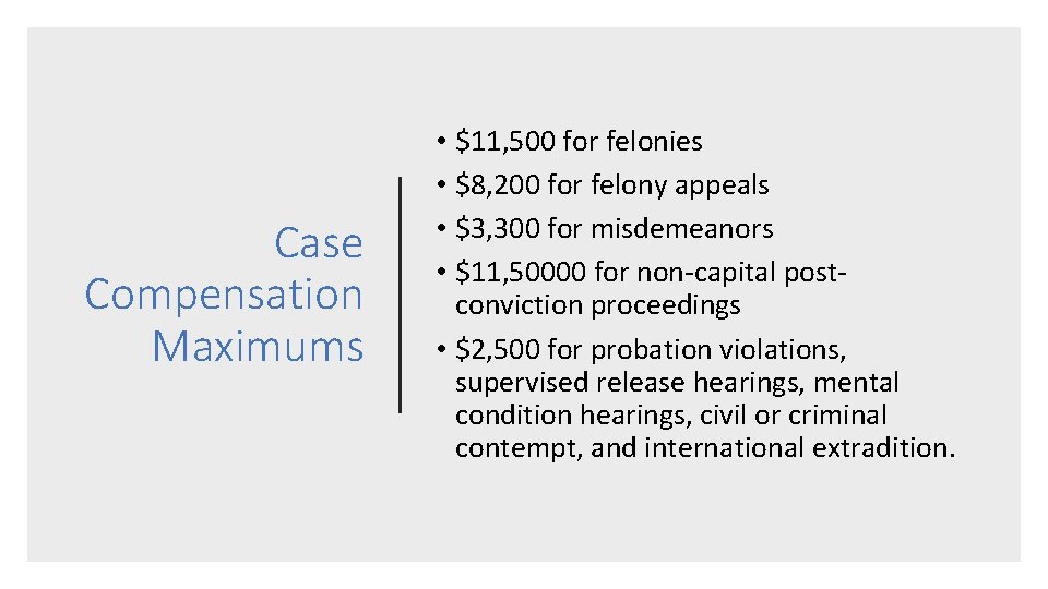 Case Compensation Maximums • $11, 500 for felonies • $8, 200 for felony appeals Case Compensation Maximums • $11, 500 for felonies • $8, 200 for felony appeals