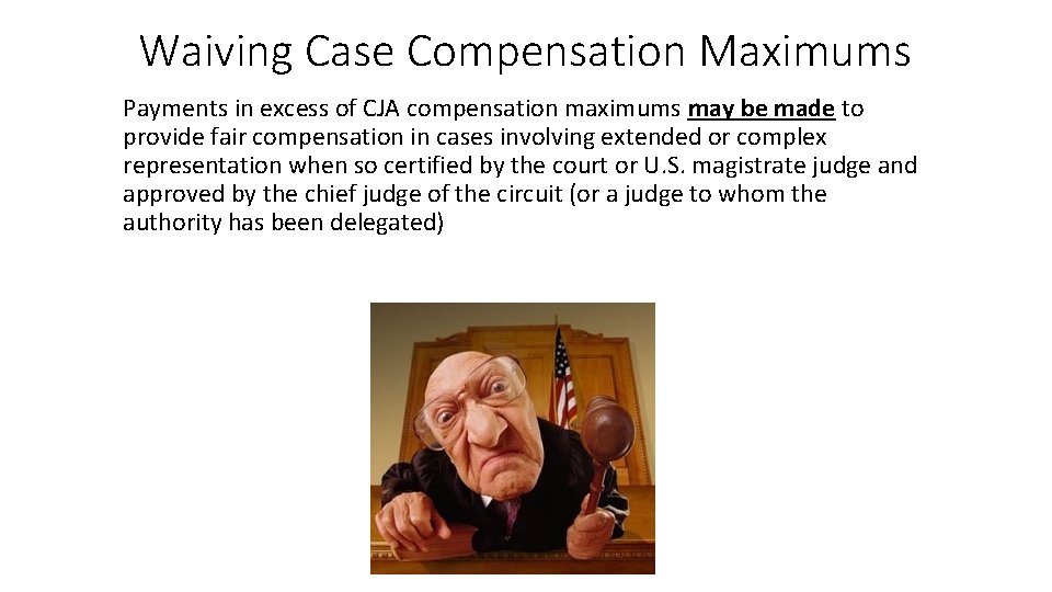 Waiving Case Compensation Maximums Payments in excess of CJA compensation maximums may be made Waiving Case Compensation Maximums Payments in excess of CJA compensation maximums may be made