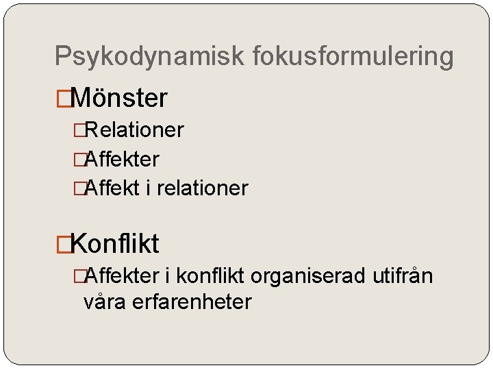 Psykodynamisk fokusformulering �Mönster �Relationer �Affekt i relationer �Konflikt �Affekter i konflikt organiserad utifrån våra