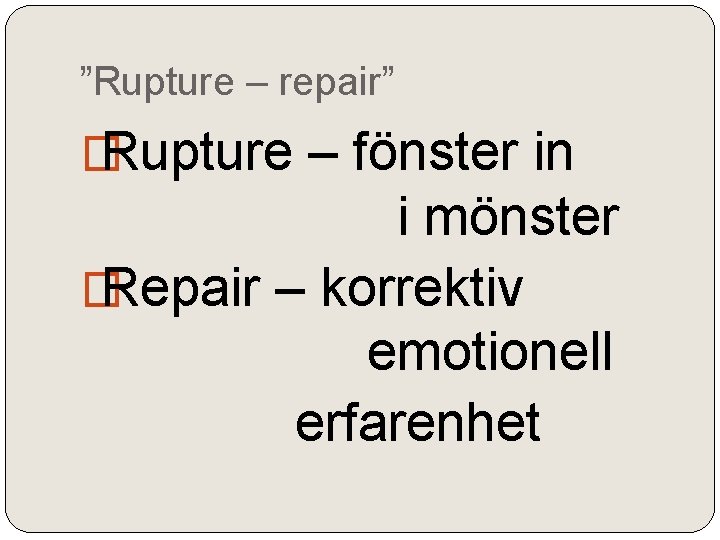 ”Rupture – repair” � Rupture – fönster in i mönster � Repair – korrektiv