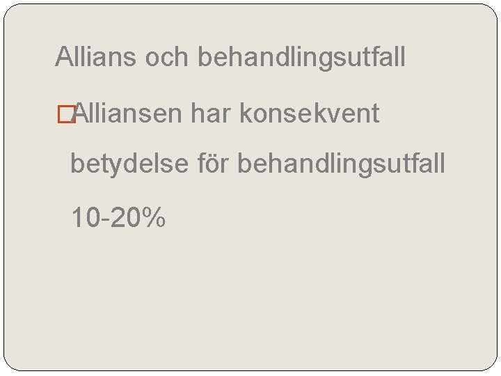 Allians och behandlingsutfall �Alliansen har konsekvent betydelse för behandlingsutfall 10 -20% 