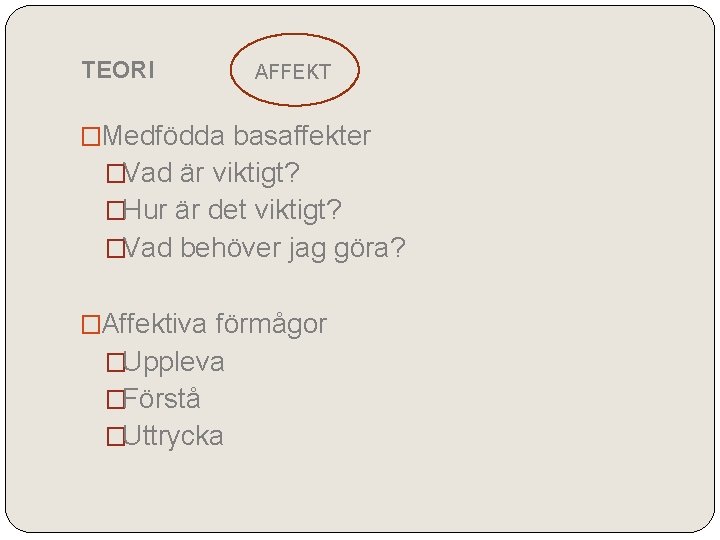 TEORI AFFEKT �Medfödda basaffekter �Vad är viktigt? �Hur är det viktigt? �Vad behöver jag