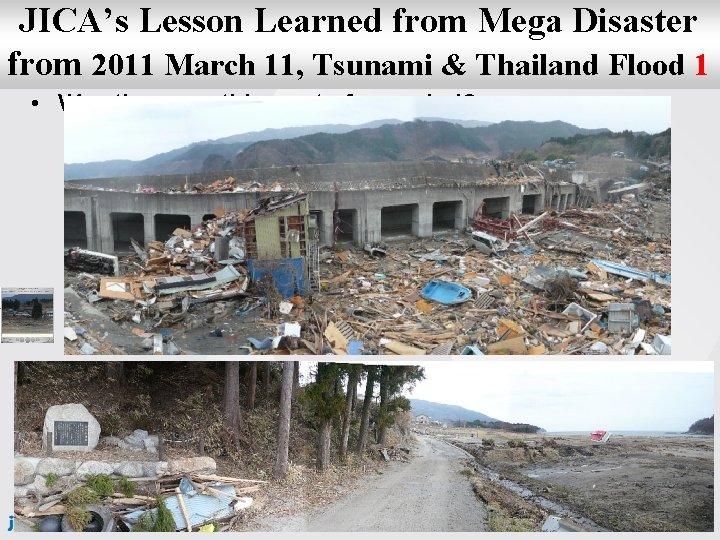 JICA’s Lesson Learned from Mega Disaster from 2011 March 11, Tsunami & Thailand Flood