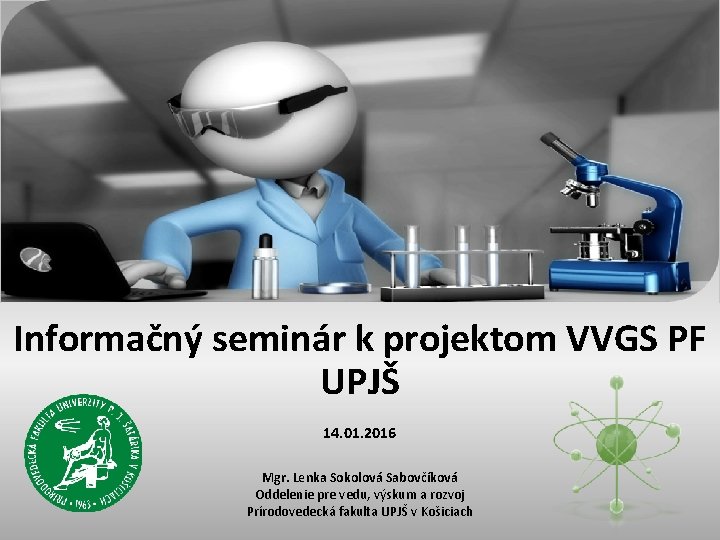 Informačný seminár k projektom VVGS PF UPJŠ 14. 01. 2016 Mgr. Lenka Sokolová Sabovčíková