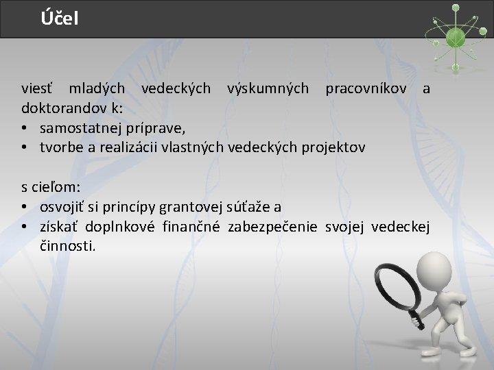 Účel viesť mladých vedeckých výskumných pracovníkov a doktorandov k: • samostatnej príprave, • tvorbe