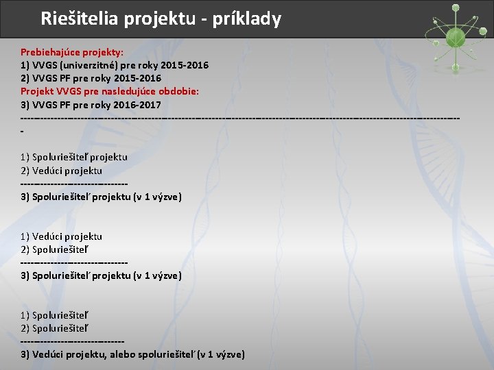 Riešitelia projektu - príklady Prebiehajúce projekty: 1) VVGS (univerzitné) pre roky 2015 -2016 2)