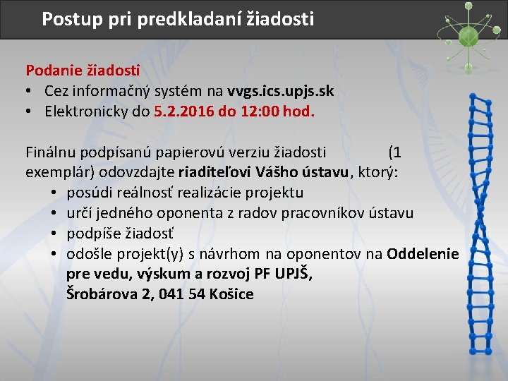 Postup pri predkladaní žiadosti Podanie žiadosti • Cez informačný systém na vvgs. ics. upjs.