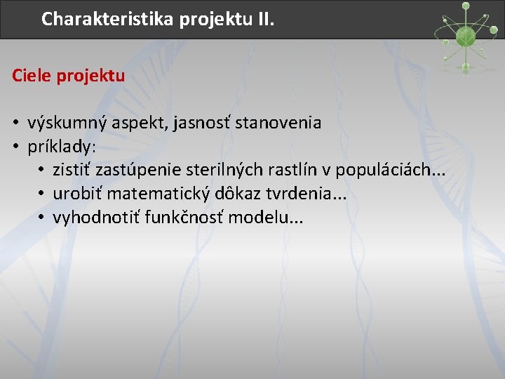 Charakteristika projektu II. Ciele projektu • výskumný aspekt, jasnosť stanovenia • príklady: • zistiť