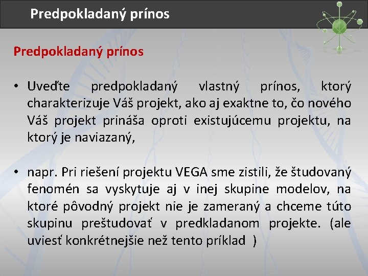 Predpokladaný prínos • Uveďte predpokladaný vlastný prínos, ktorý charakterizuje Váš projekt, ako aj exaktne