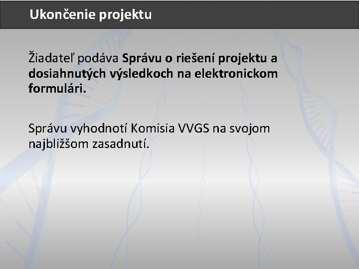 Ukončenie projektu Žiadateľ podáva Správu o riešení projektu a dosiahnutých výsledkoch na elektronickom formulári.
