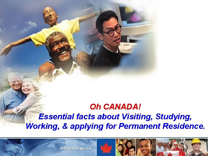Oh CANADA! Essential facts about Visiting, Studying, Working, & applying for Permanent Residence. 