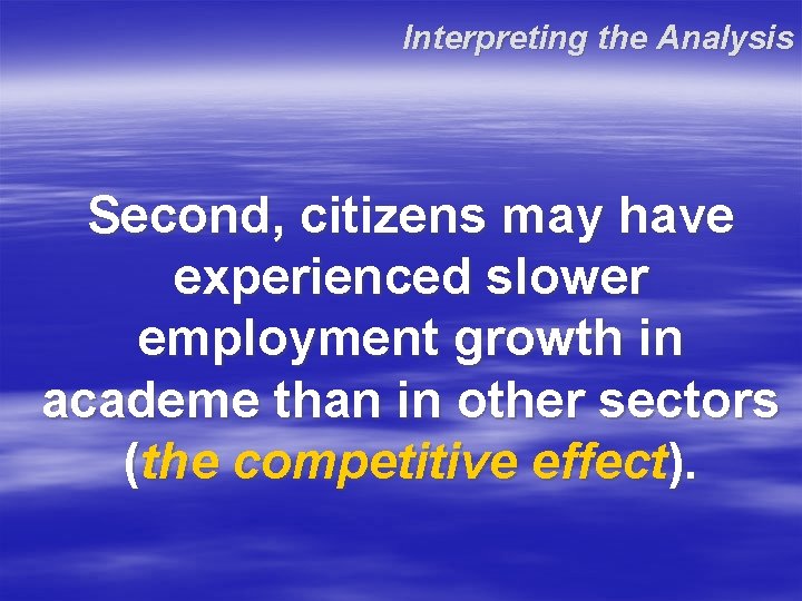 Interpreting the Analysis Second, citizens may have experienced slower employment growth in academe than Interpreting the Analysis Second, citizens may have experienced slower employment growth in academe than