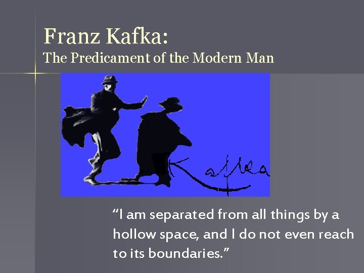 Franz Kafka: The Predicament of the Modern Man “I am separated from all things